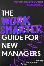 The Work Smarter Guide for New Managers af Maria Morozova-Duthoit