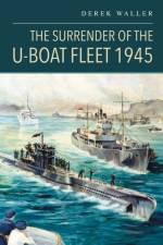 The Surrender of the U-Boat Fleet 1945 af Derek Waller
