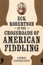 Eck Robertson at the Crossroads of American Fiddling