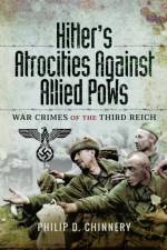 Hitler’s Atrocities against Allied PoWs af Philip Chinnery