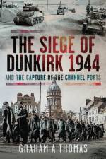 The Siege of Dunkirk, 1944 af Graham A Thomas