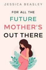 For All the Future Mother's Out There af Jessica Beasley