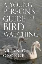 A Young Person's Guide to Bird Watching af Brian C. George