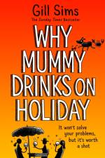 Why Mummy Drinks on Holiday af Gill Sims