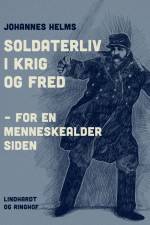 Soldaterliv i krig og fred – for en menneskealder siden af Johannes Helms