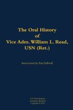 The Oral History of Vice Adm. William L. Read, USN (Ret.)