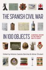 The Spanish Civil War in 100 Objects af Antonio Cazorla-Sanchez