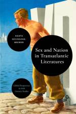 Sex and Nation in Transatlantic Literatures af Dr Agata (Professor of English and John P. Collett Chair in Rhetoric Szczeszak-Brewer