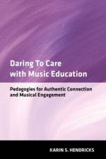 Daring to Care with Music Education af Karin S. (Associate Professor of Music Hendricks