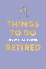 Things To Do Now That You're Retired af Jane Garton