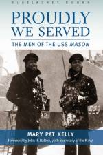 Proudly We Served: The Men of the USS Mason af Mary Pat Kelly