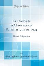 Le Congres d'Aerostation Scientifique de 1904: 29 Aout-3 Septembre (Classic Reprint) af Paul Alphonse Barthelemy Borde