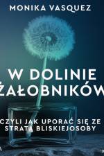 W Dolinie Żałobników, czyli jak uporać się ze stratą bliskiej osoby af Monika Vasquez
