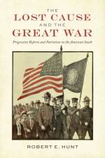 The Lost Cause and the Great War af Robert E. Hunt