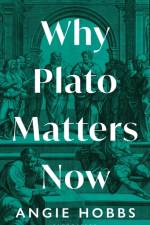 Why Plato Matters Now af Angie Hobbs