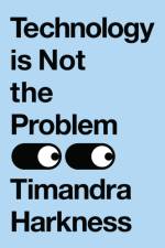 Technology is Not the Problem af Timandra Harkness