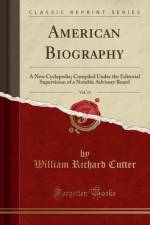 American Biography, Vol. 11: A New Cyclopedia; Compiled Under the Editorial Supervision of a Notable Advisory Board (Classic Reprint) af William Richard Cutter