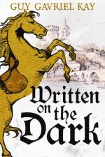 Written on the Dark af Guy Gavriel Kay