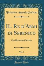 IL Re d'Armi di Sebenico, Vol. 1: Con Illustrazioni Storiche (Classic Reprint) af Federico Antonio Galvani
