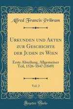 Urkunden und Akten zur Geschichte der Juden in Wien, Vol. 2: Erste Abteilung, Allgemeiner Teil, 1526-1847 (1849) (Classic Reprint) af Alfred Francis Pribram