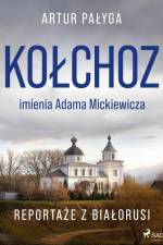 Kołchoz imienia Adama Mickiewicza. Reportaże z Białorusi af Artur Pałyga