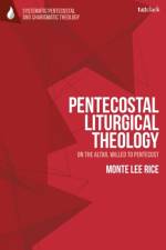 Pentecostal Liturgical Theology af Dr Monte Lee (Pastor and Theological Educator Rice
