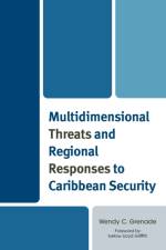 Multidimensional Threats and Regional Responses to Caribbean Security af Wendy C. Grenade