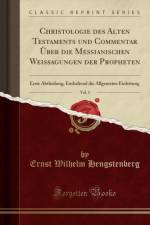 Christologie des Alten Testaments und Commentar UEber die Messianischen Weissagungen der Propheten, Vol. 1: Erste Abtheilung, Enthaltend die Allgemeine Einleitung (Classic Reprint)