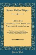 Ueber den Gegenwartigen Stand der Merinos-Schaaf-Zucht: Mit Einer Kurzen Uebersicht der Einfuhrung und Verbreitung Derselben, Besonders im Noerdlichen Europa (Classic Reprint) af Johann Philipp Wagner