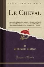 Le Cheval: Maniere de le Dompter, Suivi de l'Elevage du Cheval; Des Soins a Lui Donner, Avec un Grand Nombre de Recettes sur les Differentes Maladies des Chevaux (Classic Reprint) af Unknown Author