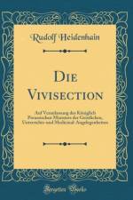 Die Vivisection: Auf Veranlassung des Koeniglich Preussischen Ministers der Geistlichen, Unterrichts-und Medicinal-Angelegenheiten (Classic Reprint) af Rudolf Heidenhain