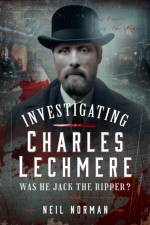 Investigating Charles Lechmere: Was He Jack the Ripper? af Neil Norman