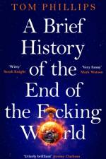 A Brief History of the End of the F*cking World af Tom Phillips