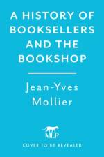 A History of Booksellers and the Bookshop af Jean-Yves Mollier