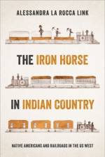 The Iron Horse in Indian Country af Alessandra La Rocca (Upper School Faculty Link