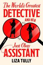 The World's Greatest Detective and Her Just Okay Assistant af Liza Tully