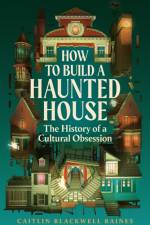 How to Build a Haunted House af Caitlin Blackwell Baines