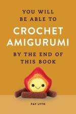 You Will Be Able to Crochet Amigurumi by the End of This Book af Fay Lyth