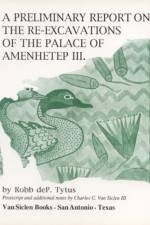 A Preliminary Report on the Re-Excavations of the Palace of Amenhetep III af Robb deP. Tytus