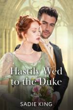 Hastily Wed To The Duke af Sadie King