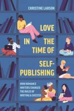 Love in the Time of Self-Publishing af Christine M. Larson