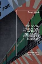 The Social Railway and Its Workers in Europe’s Modern Era, 1880-2023 af Dr David (Independent Scholar Welsh