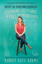 #BYOP: Be Your Own Producer af Ashley Kate Adams