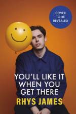 You'll Like It When You Get There: A Life Lived Reluctantly af Rhys James