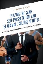 Playing the Game, Self-Presentation, and Black Male College Athletes af Jonathan E. Howe