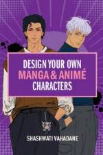 Design Your Own Manga & Anime Characters af Sasha Vahadane
