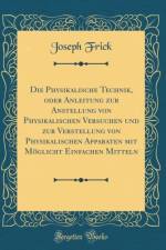 Die Physikalische Technik, oder Anleitung zur Anstellung von Physikalischen Versuchen und zur Verstellung von Physikalischen Apparaten mit Moeglicht Einfachen Mitteln (Classic Reprint) af Joseph Frick