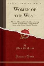 Women of the West: A Series of Biographical Sketches of Living Eminent Women in the Eleven Western States of the United States of America (Classic Reprint) af Max Binheim