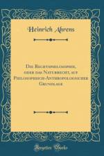 Die Rechtsphilosophie, Oder Das Naturrecht, Auf Philosophisch-Anthropologischer Grundlage (Classic Reprint) af Heinrich Ahrens