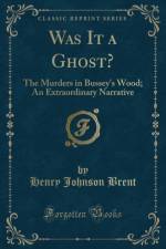 Was It a Ghost?: The Murders in Bussey's Wood; An Extraordinary Narrative (Classic Reprint) af Henry Johnson Brent